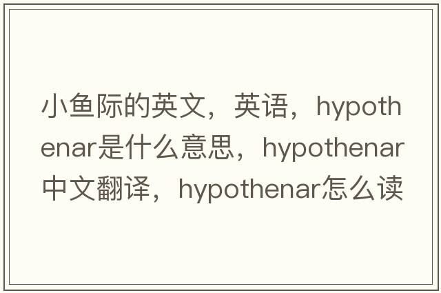 小魚(yú)際的英文，英語(yǔ)，hypothenar是什么意思，hypothenar中文翻譯，hypothenar怎么讀、發(fā)音、用法及例句