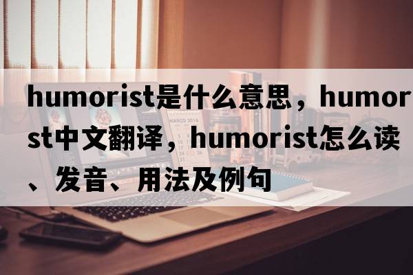 humorist是什么意思，humorist中文翻譯，humorist怎么讀、發(fā)音、用法及例句