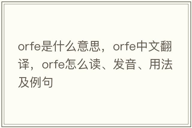 orfe是什么意思，orfe中文翻譯，orfe怎么讀、發(fā)音、用法及例句