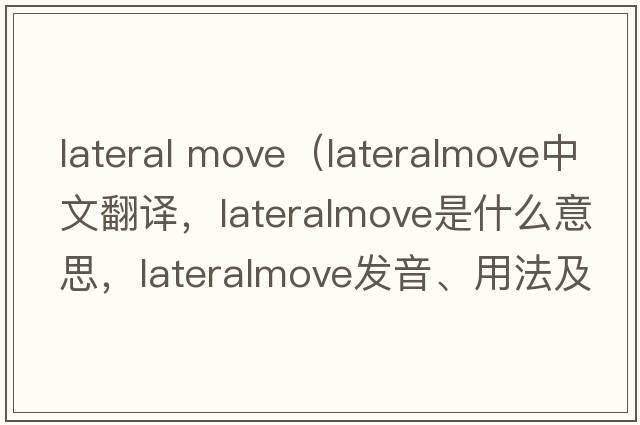 lateral move（lateralmove中文翻譯，lateralmove是什么意思，lateralmove發(fā)音、用法及例句）