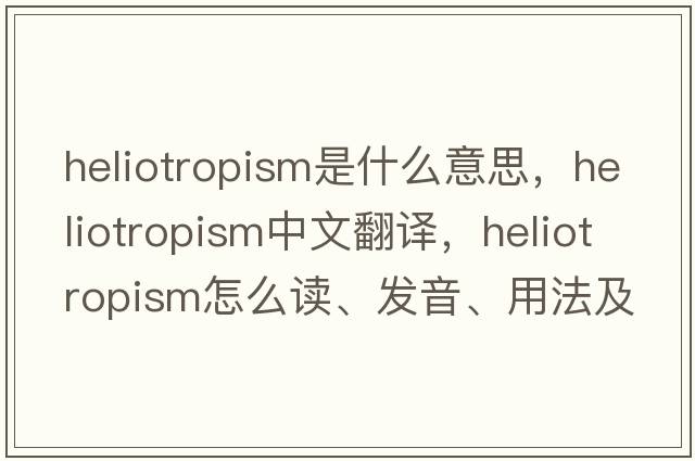 heliotropism是什么意思，heliotropism中文翻譯，heliotropism怎么讀、發(fā)音、用法及例句