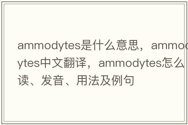 Ammodytes是什么意思，Ammodytes中文翻譯，Ammodytes怎么讀、發(fā)音、用法及例句