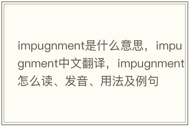 impugnment是什么意思，impugnment中文翻譯，impugnment怎么讀、發(fā)音、用法及例句
