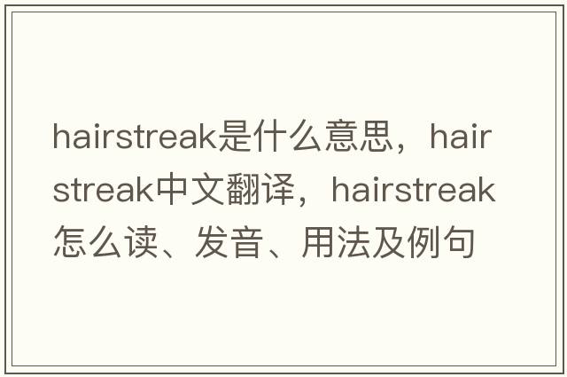 hairstreak是什么意思，hairstreak中文翻譯，hairstreak怎么讀、發(fā)音、用法及例句
