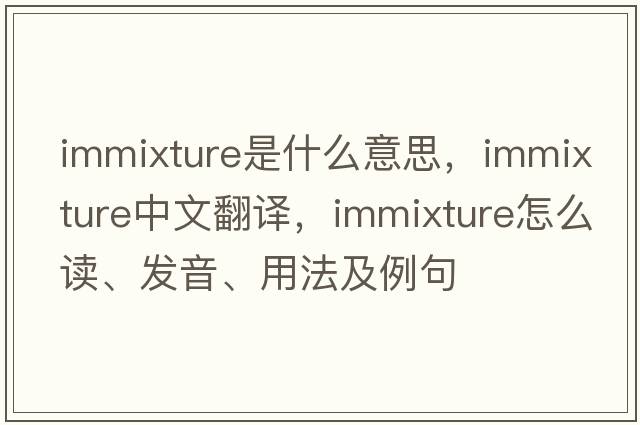 immixture是什么意思，immixture中文翻譯，immixture怎么讀、發(fā)音、用法及例句