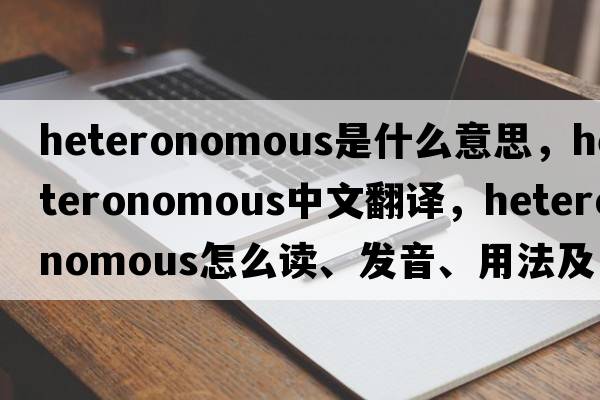 heteronomous是什么意思，heteronomous中文翻譯，heteronomous怎么讀、發(fā)音、用法及例句