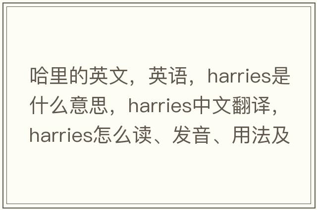 哈里的英文，英語(yǔ)，harries是什么意思，harries中文翻譯，harries怎么讀、發(fā)音、用法及例句