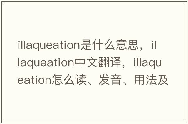 illaqueation是什么意思，illaqueation中文翻譯，illaqueation怎么讀、發(fā)音、用法及例句