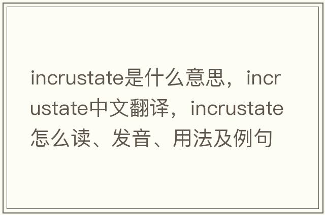 incrustate是什么意思，incrustate中文翻譯，incrustate怎么讀、發(fā)音、用法及例句