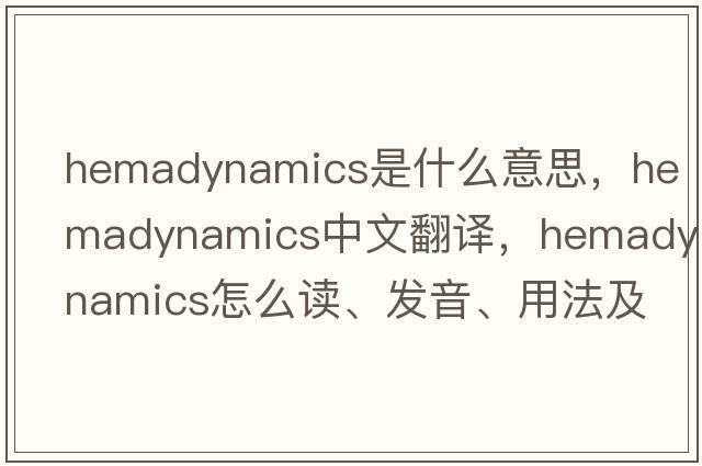 hemadynamics是什么意思，hemadynamics中文翻譯，hemadynamics怎么讀、發(fā)音、用法及例句
