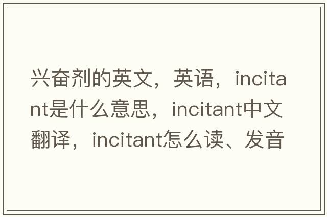 興奮劑的英文，英語(yǔ)，incitant是什么意思，incitant中文翻譯，incitant怎么讀、發(fā)音、用法及例句