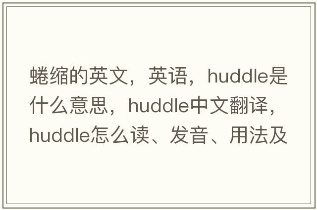 蜷縮的英文，英語(yǔ)，huddle是什么意思，huddle中文翻譯，huddle怎么讀、發(fā)音、用法及例句