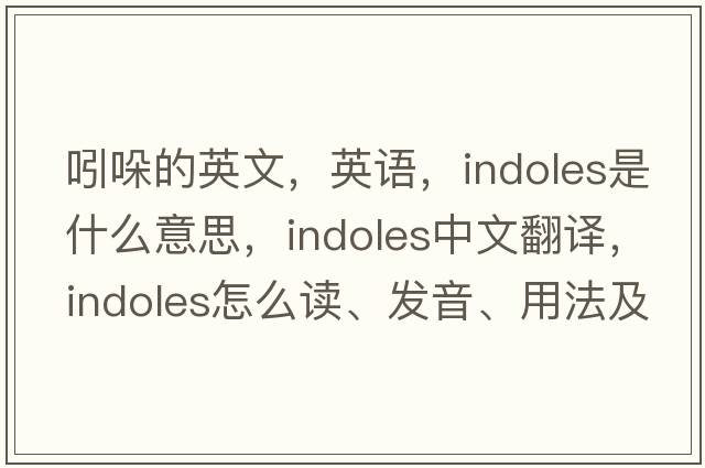 吲哚的英文，英語(yǔ)，indoles是什么意思，indoles中文翻譯，indoles怎么讀、發(fā)音、用法及例句
