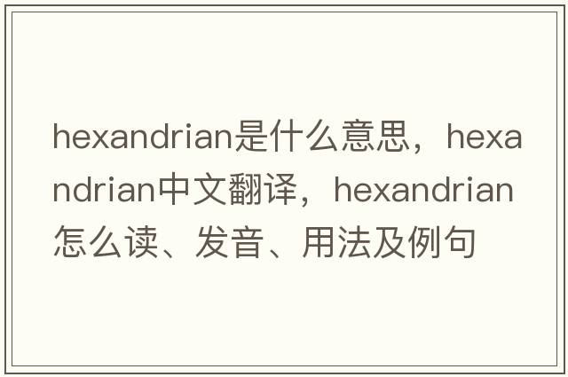 hexandrian是什么意思，hexandrian中文翻譯，hexandrian怎么讀、發(fā)音、用法及例句