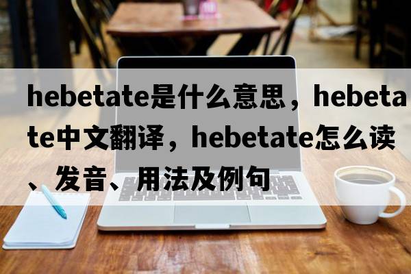 hebetate是什么意思，hebetate中文翻譯，hebetate怎么讀、發(fā)音、用法及例句
