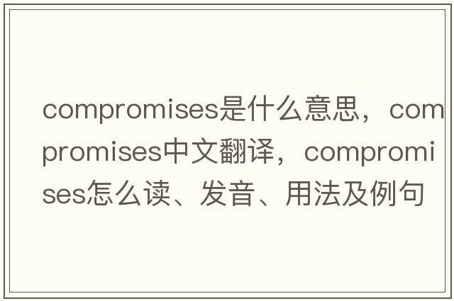 compromises是什么意思，compromises中文翻譯，compromises怎么讀、發(fā)音、用法及例句