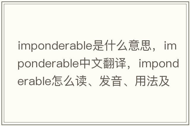 imponderable是什么意思，imponderable中文翻譯，imponderable怎么讀、發(fā)音、用法及例句