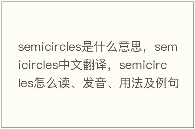 semicircles是什么意思，semicircles中文翻譯，semicircles怎么讀、發(fā)音、用法及例句