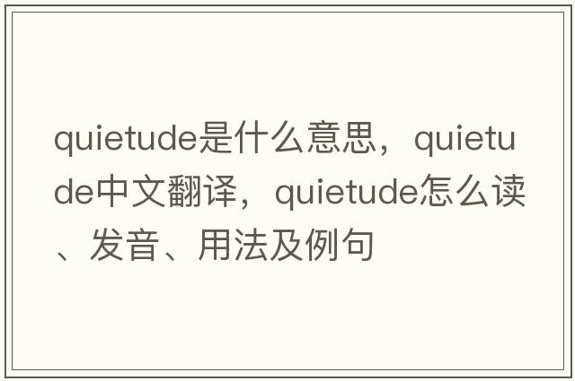 quietude是什么意思，quietude中文翻譯，quietude怎么讀、發(fā)音、用法及例句