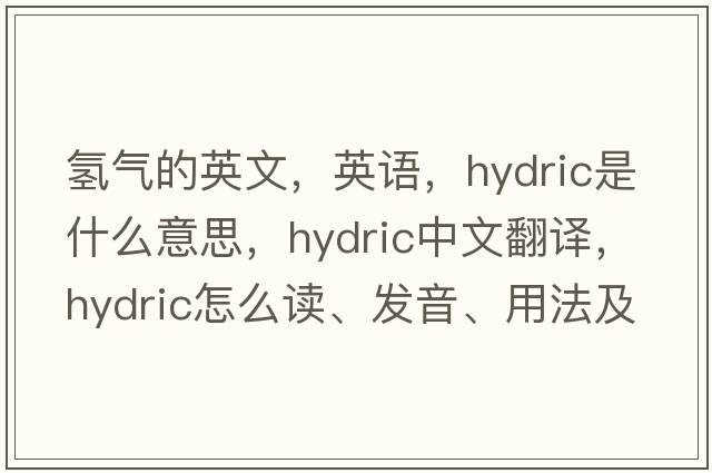 氫氣的英文，英語(yǔ)，hydric是什么意思，hydric中文翻譯，hydric怎么讀、發(fā)音、用法及例句
