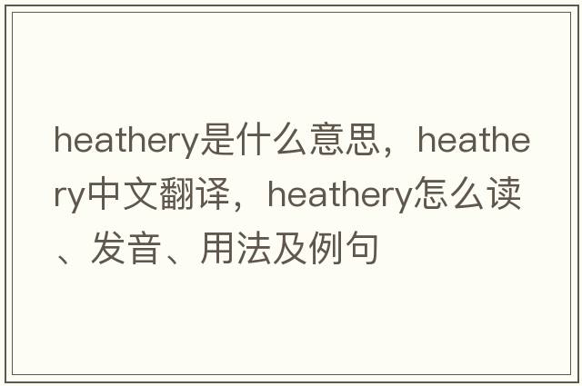 heathery是什么意思，heathery中文翻譯，heathery怎么讀、發(fā)音、用法及例句