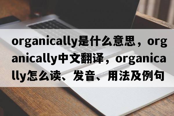 organically是什么意思，organically中文翻譯，organically怎么讀、發(fā)音、用法及例句