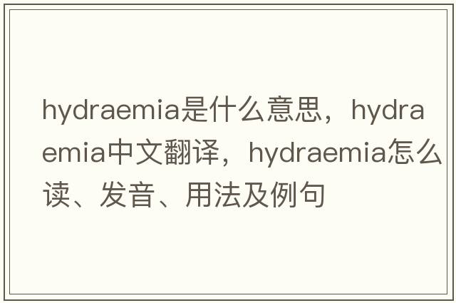 hydraemia是什么意思，hydraemia中文翻譯，hydraemia怎么讀、發(fā)音、用法及例句