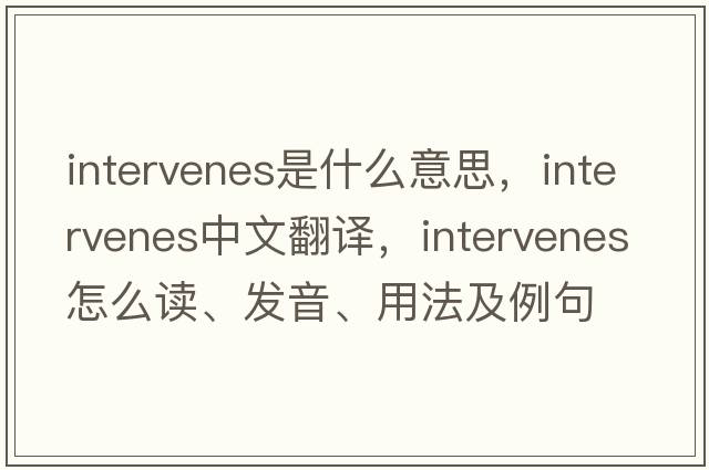 intervenes是什么意思，intervenes中文翻譯，intervenes怎么讀、發(fā)音、用法及例句