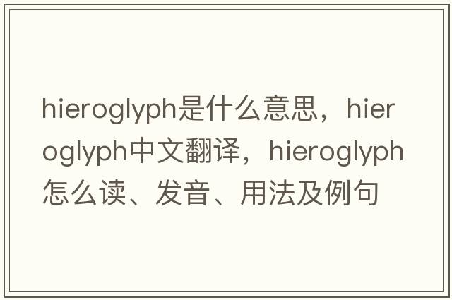 hieroglyph是什么意思，hieroglyph中文翻譯，hieroglyph怎么讀、發(fā)音、用法及例句