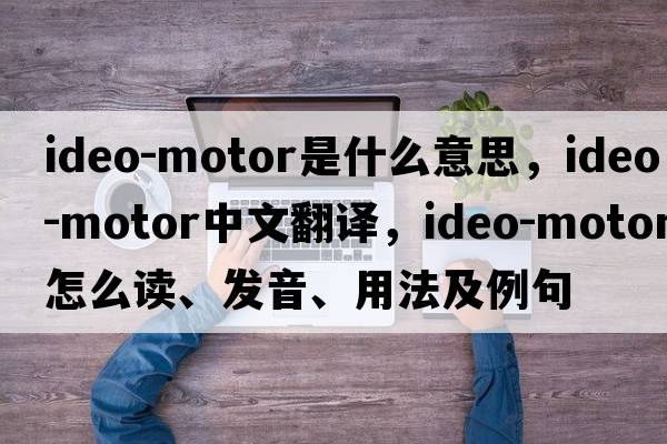 ideo-motor是什么意思，ideo-motor中文翻譯，ideo-motor怎么讀、發(fā)音、用法及例句