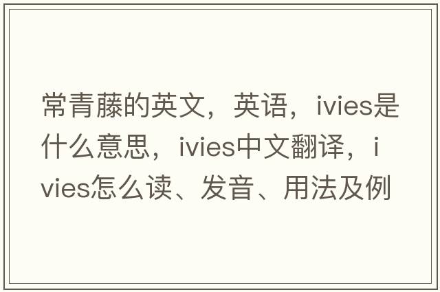常青藤的英文，英語(yǔ)，ivies是什么意思，ivies中文翻譯，ivies怎么讀、發(fā)音、用法及例句