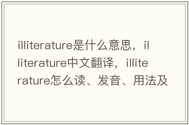 illiterature是什么意思，illiterature中文翻譯，illiterature怎么讀、發(fā)音、用法及例句
