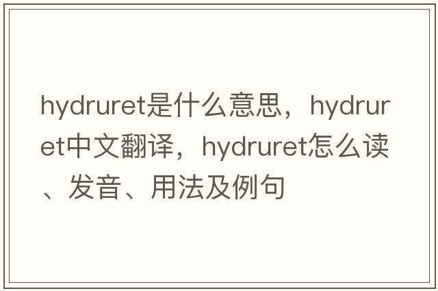hydruret是什么意思，hydruret中文翻譯，hydruret怎么讀、發(fā)音、用法及例句