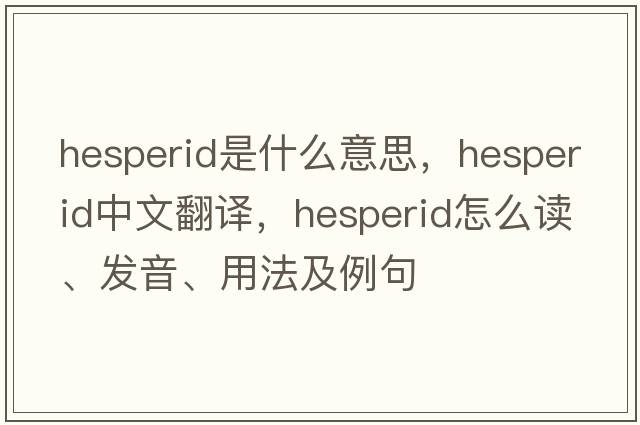 hesperid是什么意思，hesperid中文翻譯，hesperid怎么讀、發(fā)音、用法及例句