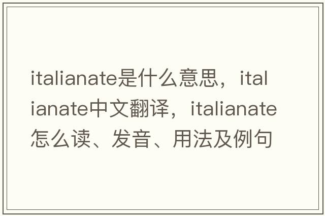 Italianate是什么意思，Italianate中文翻譯，Italianate怎么讀、發(fā)音、用法及例句