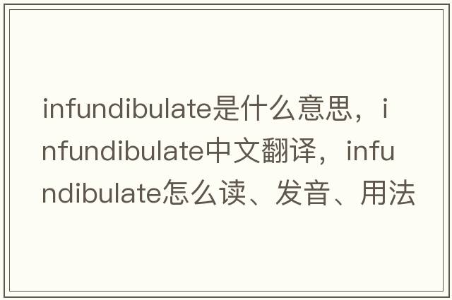 infundibulate是什么意思，infundibulate中文翻譯，infundibulate怎么讀、發(fā)音、用法及例句