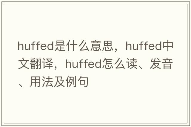 huffed是什么意思，huffed中文翻譯，huffed怎么讀、發(fā)音、用法及例句