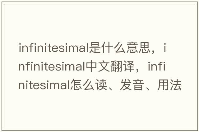 infinitesimal是什么意思，infinitesimal中文翻譯，infinitesimal怎么讀、發(fā)音、用法及例句