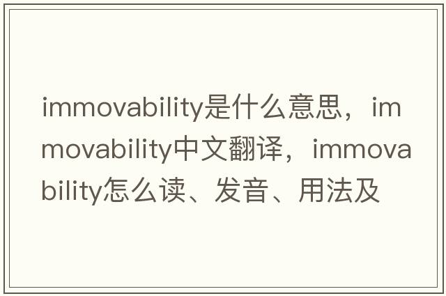 immovability是什么意思，immovability中文翻譯，immovability怎么讀、發(fā)音、用法及例句