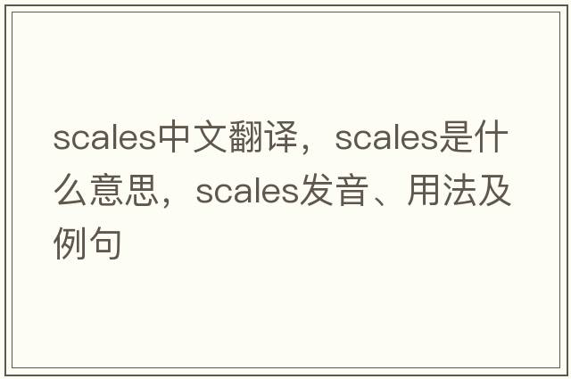 scales中文翻譯，scales是什么意思，scales發(fā)音、用法及例句