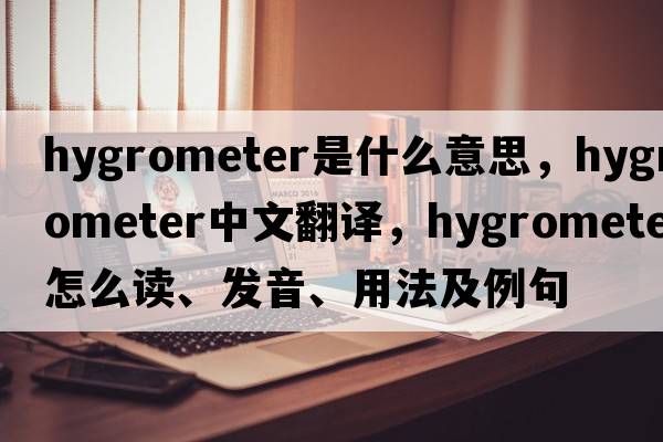 hygrometer是什么意思，hygrometer中文翻譯，hygrometer怎么讀、發(fā)音、用法及例句