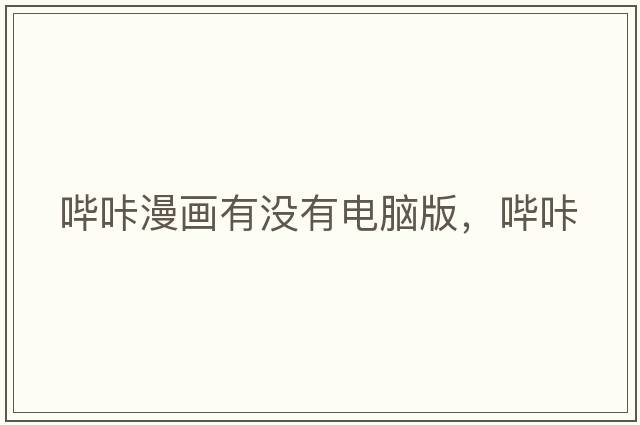 嗶咔漫畫(huà)有沒(méi)有電腦版，嗶咔