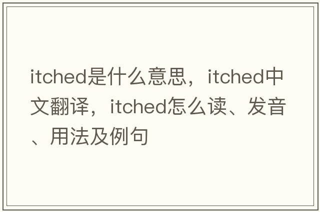 itched是什么意思，itched中文翻譯，itched怎么讀、發(fā)音、用法及例句