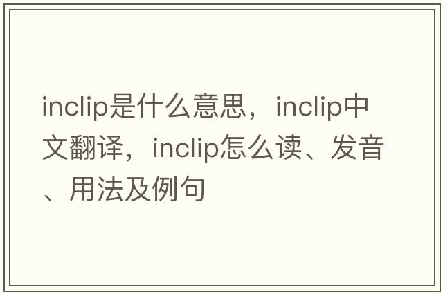 inclip是什么意思，inclip中文翻譯，inclip怎么讀、發(fā)音、用法及例句