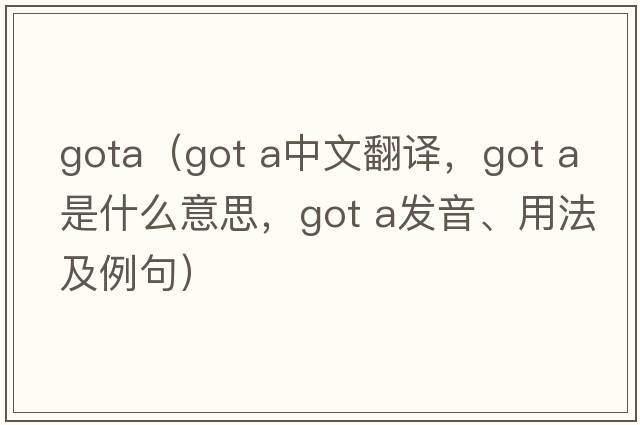 gota（got a中文翻譯，got a是什么意思，got a發(fā)音、用法及例句）