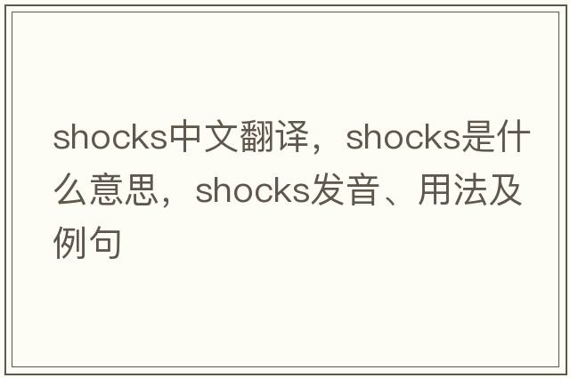 shocks中文翻譯，shocks是什么意思，shocks發(fā)音、用法及例句