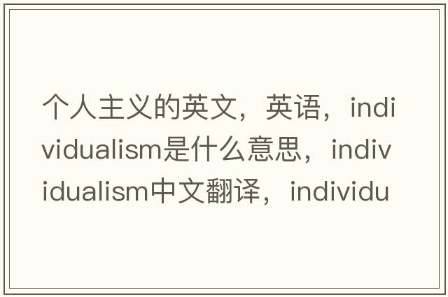 個(gè)人主義的英文，英語(yǔ)，individualism是什么意思，individualism中文翻譯，individualism怎么讀、發(fā)音、用法及例句