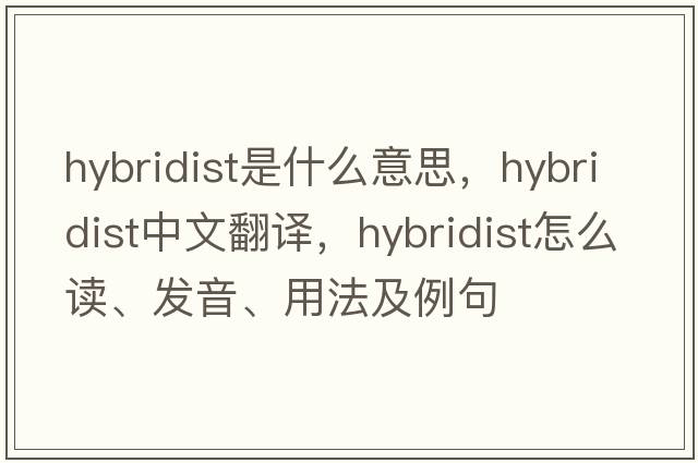 hybridist是什么意思，hybridist中文翻譯，hybridist怎么讀、發(fā)音、用法及例句
