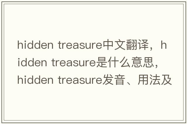 hidden treasure中文翻譯，hidden treasure是什么意思，hidden treasure發(fā)音、用法及例句