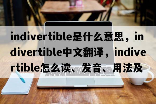 indivertible是什么意思，indivertible中文翻譯，indivertible怎么讀、發(fā)音、用法及例句